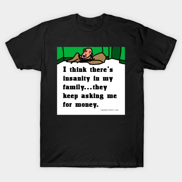 Family Insanity is Asking Me for Money T-Shirt by Prosperity Path